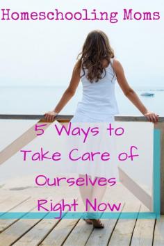 5 ways we can take care of ourselves right now. #homeschoolingmoms