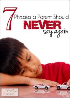 Are you as guilty as I am? 7 phrases a parent should never say again.