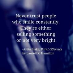 
                    
                        Never trust people who smile constantly.
                    
                