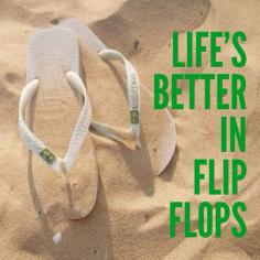 Life's better in flip flops