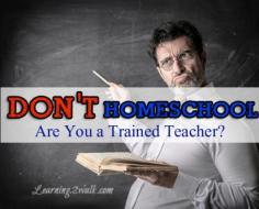 
                    
                        don't homeschool- are you a trained teacher?
                    
                