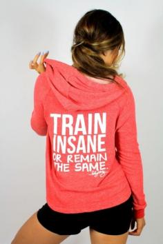 TRAIN INSANE or Remain the Same Spring Hoodie... Really cute workout clothes