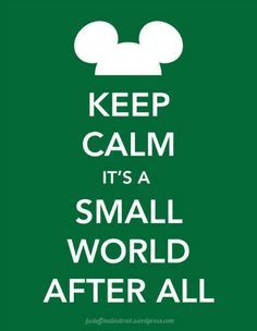 
                    
                        Keep Calm It&#39;s a Small World After All :)  And you are welcome for now having that song stuck in your head ;)  lol
                    
                