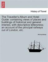 Title: The Traveller's Album and Hotel Guide: containing views of places and buildings of historical and general interest, with descriptive letterpress; an account of the principal railways out of London, etc. Publisher: British Library, Historical Print EditionsThe British Library is the national library of the United Kingdom. It is one of the world's largest research libraries holding over 150 million items in all known languages and formats: books, journals, newspapers, sound recordings, patents, maps, stamps, prints and much more. Its collections include around 14 million books, along with substantial additional collections of manuscripts and historical items dating back as far as 300 BC. The HISTORY OF TRAVEL collection includes books from the British Library digitised by Microsoft. This collection contains personal narratives, travel guides and documentary accounts by Victorian travelers, male and female. Also included are pamphlets, travel guides, and personal narratives of trips to and around the Americas, the Indies, Europe, Africa and the Middle East. ++++The below data was compiled from various identification fields in the bibliographic record of this title. This data is provided as an additional tool in helping to insure edition identification:++++ British Library Anonymous; 1862 8o. 10350.f.22.