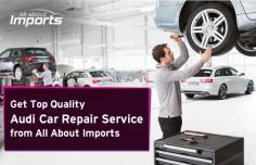 All About Imports provides you with top quality Audi car repair service. In this service, we will also tell you about the car maintenance tips that will help you in reducing its repairing costs. 