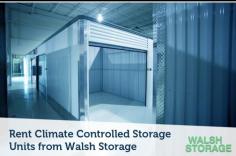 At Walsh Storage, we don't offer climate controlled storage units for rent, we offer quality, new storage units that are dry and ready to safely store your items - all at an affordable price. 
