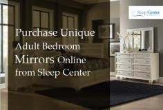 Explore modern mirror designs for an adult bedroom at reasonable prices at Sleep Center. Here, we provide our products at 0% interest for up to 4 years. Contact us today at 916-376-9100