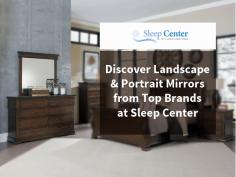 Decorate your room in style with a wide range of landscape as well as portrait mirrors from top brands at Sleep Center. We offer free same day delivery and 90-day comfort guarantee. Order now!