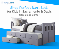 Sleep Center is the right place in Sacramento & Davis for buy superior quality Bunk Beds for Kids at affordable prices. Available in a range of designs and style and 100% space saving. 90 Days Comfort Guarantee! 