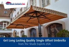 If you are looking for a long lasting quality shade that can withstand even the harshest conditions, visit The Shade Experts USA. We provide a single offset umbrella that has been handcrafted by artisans in Europe with replaceable parts which provide durability. 