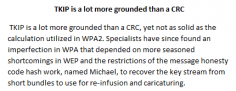  TKIP is a lot more grounded than a CRC, yet not as solid as the calculation utilized in WPA2. Specialists have since found an imperfection in WPA that depended on more seasoned shortcomings in WEP and the restrictions of the message honesty code hash work, named Michael, to recover the key stream from short bundles to use for re-infusion and caricaturing. 