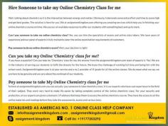 Can I pay someone to Take My Online General Chemistry Class For Me? Yes, you can hire the specialists of exams and Online Class Takers. We have years of experience and our panel of experts is fully trained to cater the online examination requirements of customers. We will take your Online General Chemistry Class with guaranteed A or B grade.