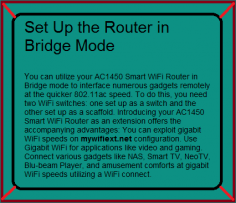 You can utilize your AC1450 Smart WiFi Router in Bridge mode to interface numerous gadgets remotely at the quicker 802.11ac speed. To do this, you need two WiFi switches: one set up as a switch and the other set up as a scaffold. Introducing your AC1450 Smart WiFi Router as an extension offers the accompanying advantages: You can exploit gigabit WiFi speeds on mywifiext.net configuration. Use Gigabit WiFi for applications like video and gaming. Connect various gadgets like NAS, Smart TV, NeoTV, Blu-beam Player, and amusement comforts at gigabit WiFi speeds utilizing a WiFi connect.
 https://my-wifiext.com/