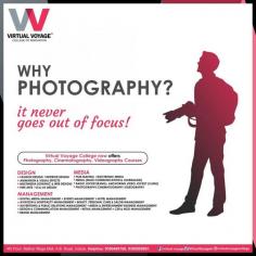 The main character trait of great photography is the ability to focus on the delicate details along with the big picture.
If your focus lies in Modern Day Career Courses then you should capture all the learning moments at the Virtual Voyage College of Innovation. Our coursework for Photography includes: 
- Aperture adjustment
- Shutter speeds
- Camera focus as per field depth, light and subject motion, film type and speed.
- Create artificial light using reflectors and flashes.
- Retouch and resize photograph with touch up tools
- Developing and printing using specific chemicals
- Infrared and ultraviolet films, photogrammetry, macro-photography, and sensitometry.
- Mount, frame and laminate pictures.
