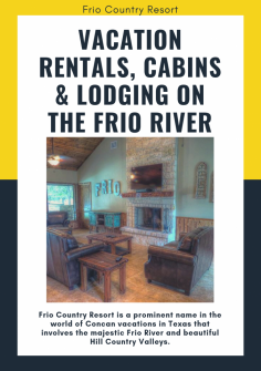 Vacation Rentals, Cabins & Lodging on The Frio River

Frio Country offers an ideal location near the water and comes equipped with all the modern amenities you can expect. Frio Country Resort is also a great place to host your golf outing, corporate event, business meeting or wedding.