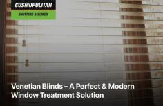 Shop for Cosmopolitan Shutters & Blinds to get modern and the best quality venetian blinds, theperfect window treatment solutions. We have a team of installers to ensure you’re fully satisfied with the look of your Venetian blinds.