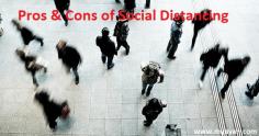What are the Pros and Cons of Social Distancing? A behavioral practice followed voluntarily by people. Know when, how, and why is social distancing needed.