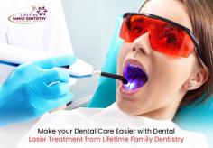  At Lifetime Family Dentistry, we offer dental laser treatments that make cosmetic, restorative, and preventative care easier and painless. The laser is very effective in healing inflamed gum tissues and it can also be used for crown lengthening. Schedule no-cost consultation today! 