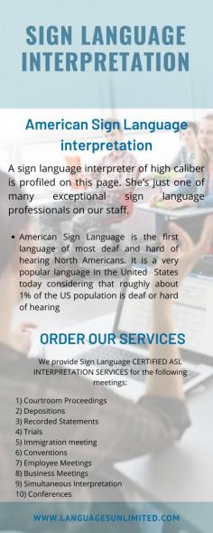 nterpreting services play an important role in the development of many sectors. Languages Unlimited is the best choice for sign language interpretation services having several experienced professionals. Go to our webpage or you can call us directly at 1-800-864-0372 to ask for a reasonable quote.