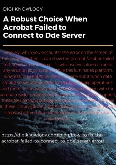 A Robust Choice When Acrobat Failed to Connect to Dde Server
Severely, when you encounter the error on the screen of the computer then, it can show the prompt Acrobat Failed to Connect to DDE Server. In whichsoever, doesn't mean any virus on pc or system. While this luminaries platform, whereas, is invented by the third-party substitution data among server and window for reading, writing operations, and more. In this case, most probably can happen with the acrobat reader properly not installed, and in another option, these files already damage and disable the antivirus. While in these circumstances, Digi Knowlogy 
shares with you some steps, which you can use securely on this platform and much more.https://digiknowlogy.com/blog/how-to-fix-the-acrobat-failed-to-connect-to-dde-server-error/




