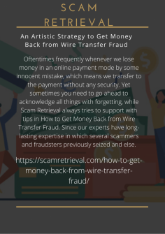 An Artistic Strategy to Get Money Back from Wire Transfer Fraud
https://scamretrieval.com/how-to-get-money-back-from-wire-transfer-fraud/
