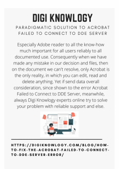 Paradigmatic Solution to Acrobat Failed to Connect to DDE Server
Especially Adobe reader to all the know-how much important for all users reliably to all documented use. Consequently when we have made any mistake in our decision and files, then on the document we can't resolve, only Acrobat is the only reality, in which you can edit, read and delete anything. Yet if send data overall consideration, since shown to the error Acrobat Failed to Connect to DDE  Server meanwhile, always Digi Knowlogy experts online try to solve your problem with reliable support and else.https://digiknowlogy.com/blog/how-to-fix-the-acrobat-failed-to-connect-to-dde-server-error/
