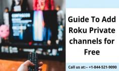 Roku is one of the best devices around the world. But sometimes users demand To Add Roku Private channels for Free. There are many ways you can add these channels for free of cost. Most people won’t have any idea what is going on. Well, they need not worry as our experts are going to help you out. Just grab your phone, call our  experts at  +1-844-521-9090