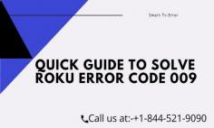 Roku is an amazing smart device that is used by various customers worldwide. Roku may be the best streaming device but there are some issues that you will face. Some of the most common issues are the Roku error code 009. To fix this error you have to follow the steps given in the article or call our experts +1-844-521-9090. 
