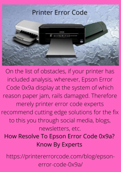 How Resolve To  Epson Error Code 0x9a? Know  By Experts
On the list of obstacles, if your printer has included analysis, wherever, Epson Error Code 0x9a display at the system of which reason paper jam, rails damaged. Therefore merely printer error code experts recommend cutting edge solutions for the fix to this you through social media, blogs, newsletters, etc.https://printererrorcode.com/blog/epson-error-code-0x9a/

