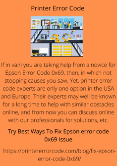 Try Best Ways To Fix Epson error code 0x69 Issue
If in vain you are taking help from a novice for Epson Error Code 0x69, then, in which not stopping causes you saw. Yet, printer error code experts are only one option in the USA and Europe. Their experts may well be known for a long time to help with similar obstacles online, and from now you can discuss online with our professionals for solutions, etc.
https://printererrorcode.com/blog/fix-epson-error-code-0x69/

