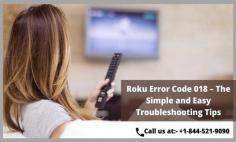 Are you facing Roku error code 018? Does your Roku device show internet connectivity errors? Just grab your phone and dial our helpline number for instant solution +1-844-521-9090. Our technical experts are 24/7 available to solve your queries instantly. Get in touch with us.
