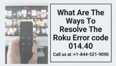 Roku is among the best online media players who are providing its users with streaming content through various platforms. One of the common errors is the Roku Error code 014.40. There are various reasons why you must have been facing this error. Most people won’t have any idea what is going on with their devices. For More information visit website or call our experts at toll-free number– +1-844-521-9090
