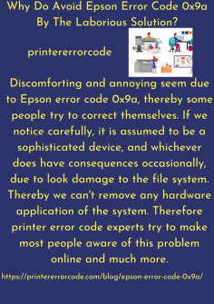 Why Do Avoid Epson Error Code 0x9a By The Laborious Solution?
Discomforting and annoying seem due to Epson error code 0x9a, thereby some people try to correct themselves. If we notice carefully, it is assumed to be a sophisticated device, and whichever does have consequences occasionally, due to look damage to the file system. Thereby we can't remove any hardware application of the system. Therefore printer error code experts try to make most people aware of this problem online and much more.https://printererrorcode.com/blog/epson-error-code-0x9a/

