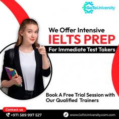 We offer intensive IELTS Prep for immediate test-takers
Book a free trial session with our qualified trainers
UAE +971 589997527

To read more visit:
https://www.gotouniversity.com/services/prep-courses/ielts