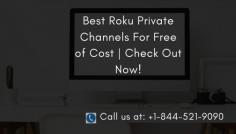 Roku is one of the most popular media streaming devices. It comes with a whole package of entertainment through both private and free channels. You can easily add your desired channels on Roku and watch the content of your choice. To get this Roku Private Channels list free of cost just visit this article and enjoy Roku channels. If you need any help from Roku experts just dial +1-844-521-9090. Roku experts can help you 24*7 hours to find the best solution. 
