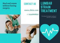 Lumbar Strain Treatment Cooper City


An injury to the lower back is known as a lumbar strain. Damaged tendons and muscles might spasm and feel painful as a result of this. The lumbar vertebrae make up the lower back region of the spine. We provide comprehensive care for individuals suffering from lumber strain pain at SFWIO. It offers long-term pain
relief without the negative side effects of medications or the danger of back surgery. To schedule an appointment, call (954) 686-8850 or fill out our online appointment form.