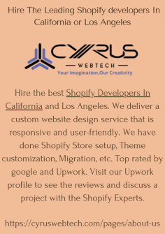 Hire the best Shopify Developers In California and Los Angeles. We deliver a custom website design service that is responsive and user-friendly. We have done Shopify Store setup, Theme customization, Migration, etc. Top rated by google and Upwork. Visit our Upwork profile to see the reviews and discuss a project with the Shopify Experts.

https://cyruswebtech.com/pages/about-us

