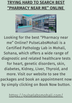 Looking for the best “Pharmacy near me”  Online? PulseLabsMohali is a Certified Pathology Lab in Mohali, Sohana, which offers a wide range of diagnostic and related healthcare tests for heart, genetic disorders, skin, diabetes, Kidney, Liver, Thyroid, and more. Visit our website to see the packages and book an appointment now by simply clicking on Book Now button.

