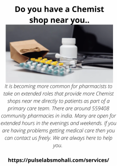 It is becoming more common for pharmacists to take on extended roles that provide more Chemist shops near me directly to patients as part of a primary care team. There are around 559408 community pharmacies in india. Many are open for extended hours in the evenings and weekends. If you are having problems getting medical care then you can contact us freely. We are always here to help you. 
https://pulselabsmohali.com/services/

