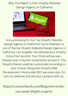 Are you looking for the Top Shopify Website Design Agency in California? Cyrus Webtech is one of the top Shopify Website Design Agency in California, Los Angeles. We will build your Shopify Store from scratch. Your Store will be user- friendly even a layman could easily access it. The Shopify theme could be customized  according to your choice. Along with Shopify Web Development, We provide SEO services also. Do visit our website and discuss a project with us. 
https://cyruswebtech.com/blogs/news/why-you-need-shopify-experts
