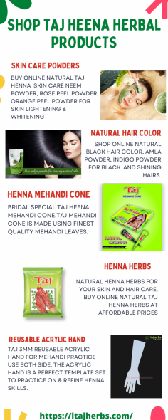 Buy online Taj Henna herbal products online. We offer Natural hair color, Heena mehndi cone, Skin care products essential oils, Henna powder and Indian Herbs at the best prices. We offer taj henna products on special offers and
discounts. Shop Online Today !