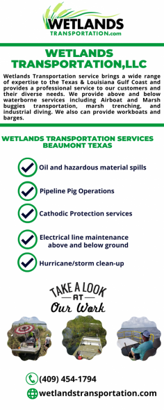 Air Ranger Airboat Tx | Wetlands Transportation LLC

Wetlands Transportation is a transportation services company that specializes in working with the unique geographical areas of the Air Ranger Air boat TX. Wetlands Transportation capabilities include dredging, applying and dispersing chemicals, building/removing berms, installing/repairing bridges across ditches and canals, transportating equipment and materials to remote areas utilizing boats or barges. For More Information Contact us at (409) 454-1794. 