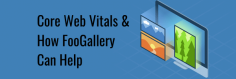 Core Web Vitals: How FooGallery Can Help Improve Your Score