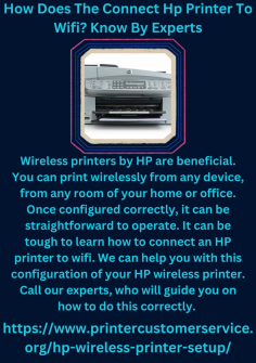 How Does The Connect Hp Printer To Wifi? Know By Experts
Wireless printers by HP are beneficial. You can print wirelessly from any device, from any room of your home or office. Once configured correctly, it can be straightforward to operate. It can be tough to learn how to connect an HP printer to wifi. We can help you with this configuration of your HP wireless printer. Call our experts, who will guide you on how to do this correctly.  https://www.printercustomerservice.org/hp-wireless-printer-setup/

