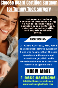 Choose Board Certified Surgeon for Tummy Tuck surgery that ensures the best successful outcomes owing to hands-on experience, complex cases performed, detailed technical skills, and superb aesthetic sense.