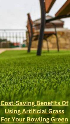 Cost-Saving Benefits Of Using Artificial Grass For Your Bowling Green