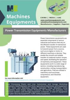 Power Transmission Equipments Manufacturers
The efficient transfer of mechanical power is a pillar of many businesses and sectors, and power transmission equipment is a crucial component of these systems. These devices are used to transfer energy from a source, like an engine or motor, to various machines or apparatuses. MachinesEquipments is a well-known brand of Power Transmission Equipments Manufacturers in China and India. Our whole product line is assisted by cutting-edge technology. 
For more information visit: https://www.machinesequipments.com/power-transmission-equipment