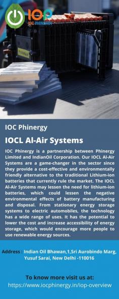 IOCL Al-Air Systems
IOC Phinergy is a partnership between Phinergy Limited and IndianOil Corporation. Our IOCL Al-Air Systems are a game-changer in the sector since they provide a cost-effective and environmentally friendly alternative to the traditional Lithium-ion batteries that currently rule the market. The IOCL Al-Air Systems may lessen the need for lithium-ion batteries, which could lessen the negative environmental effects of battery manufacturing and disposal. 
For more info visit us at: https://www.iocphinergy.in/iop-overview