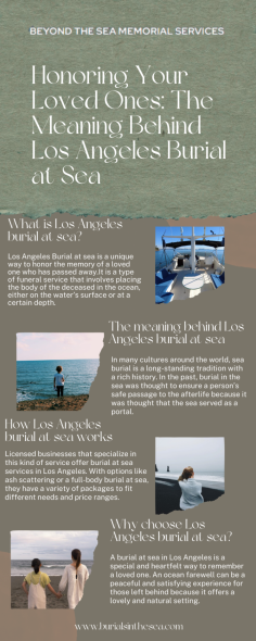 Losing a loved one is never simple, but a Los Angeles sea burial can offer a special and meaningful way to remember them. It is a solemn and lovely service that enables the deceased to peacefully and naturally re-enter the earth. 