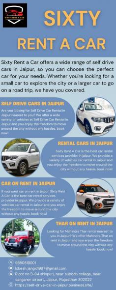 If you want car on rent in jaipur. Sixty Rent A Car is the best car rental services provider in jaipur. We provide a variety of vehicles car rental in Jaipur and you enjoy the freedom to move around the city without any hassle. book now!

Get more info

Email:- lokesh.jangid1987@gmail.com

Phone:- 9680819001

Add- Plont no B-94 shivpuri, near subodh collage, near sanganer airport, Jaipur, Rajasthan 302022

Google My Business URL- https://goo.gl/maps/12L52bvATosgg6Mf8		
website- https://self-drive-car-in-jaipur.business.site/